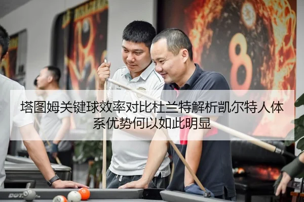 塔图姆关键球效率对比杜兰特解析凯尔特人体系优势何以如此明显